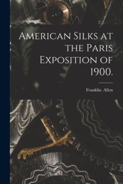 American Silks at the Paris Exposition of 1900. - Franklin Allen - Książki - Legare Street Press - 9781014073013 - 9 września 2021