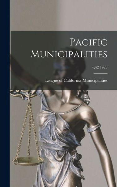 Cover for League of California Municipalities · Pacific Municipalities; v.42 1928 (Hardcover Book) (2021)