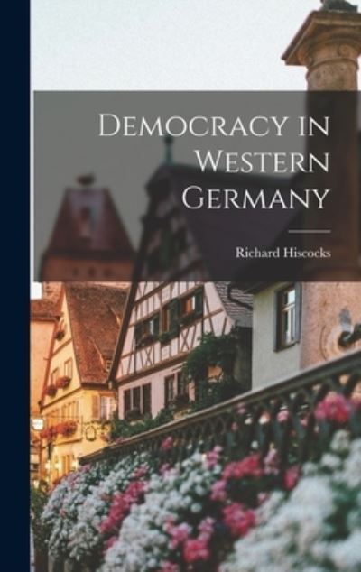 Cover for Richard Hiscocks · Democracy in Western Germany (Hardcover Book) (2021)