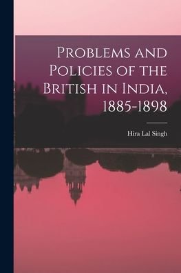 Cover for Hira Lal Singh · Problems and Policies of the British in India, 1885-1898 (Taschenbuch) (2021)