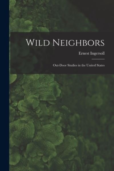 Cover for Ernest 1852-1946 Ingersoll · Wild Neighbors: Out-door Studies in the United States (Pocketbok) (2021)