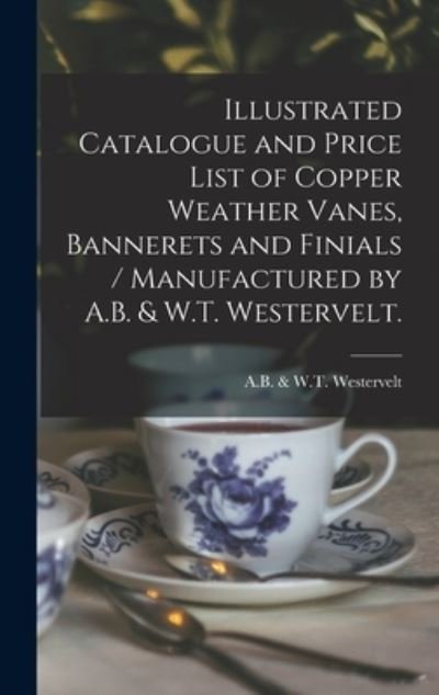 Cover for N y ) A B &amp; W T Westervelt (New York · Illustrated Catalogue and Price List of Copper Weather Vanes, Bannerets and Finials / Manufactured by A.B. &amp; W.T. Westervelt. (Gebundenes Buch) (2021)