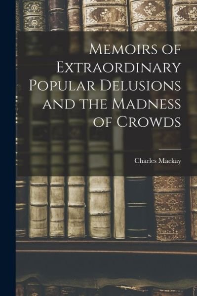 Cover for Charles MacKay · Memoirs of Extraordinary Popular Delusions and the Madness of Crowds (Bog) (2022)