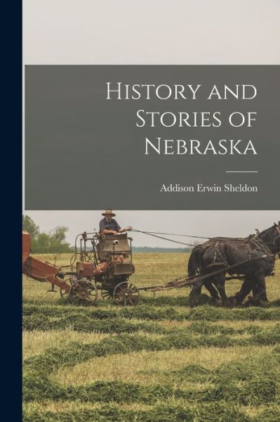 Cover for Addison Erwin Sheldon · History and Stories of Nebraska (Book) (2022)