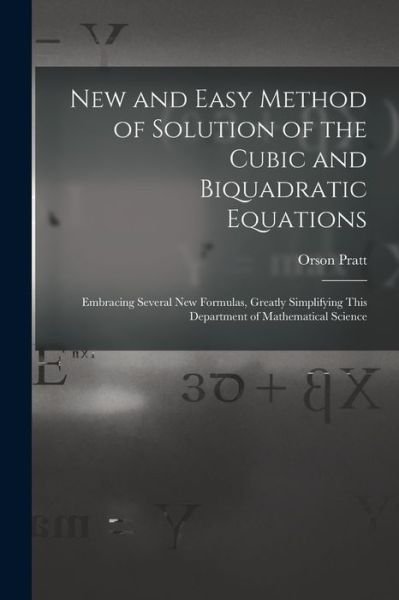 New and Easy Method of Solution of the Cubic and Biquadratic Equations - Orson Pratt - Livros - Creative Media Partners, LLC - 9781017113013 - 27 de outubro de 2022