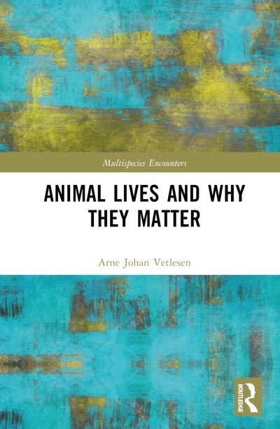 Cover for Vetlesen, Arne Johan (University of Oslo, Norway) · Animal Lives and Why They Matter - Multispecies Encounters (Inbunden Bok) (2022)
