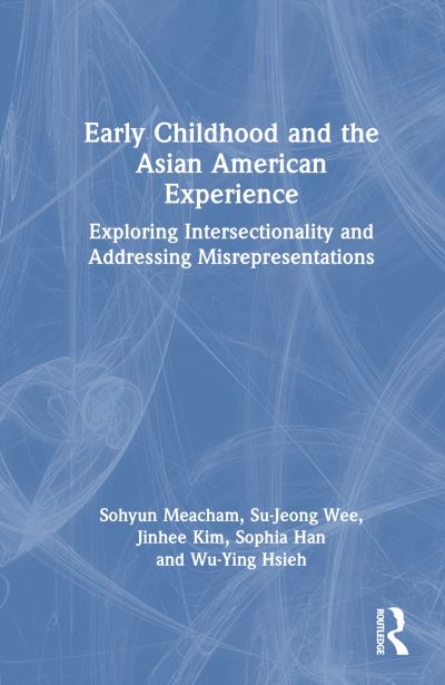 Cover for Sohyun &quot;Soh&quot; Meacham · Early Childhood and the Asian American Experience: Exploring Intersectionality and Addressing Misrepresentations (Hardcover Book) (2024)