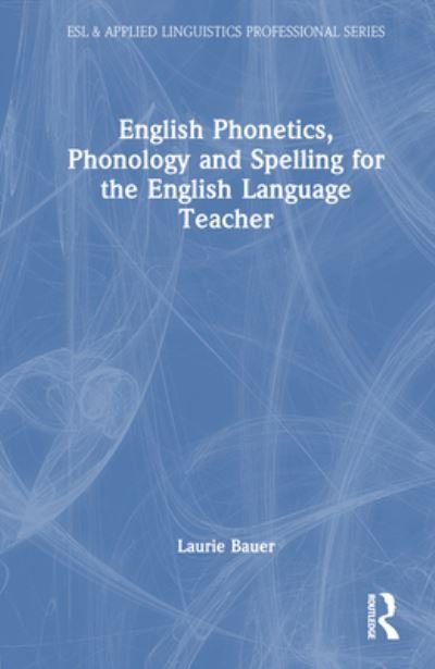 Cover for Laurie Bauer · English Phonetics, Phonology and Spelling for the English Language Teacher - ESL &amp; Applied Linguistics Professional Series (Hardcover Book) (2023)