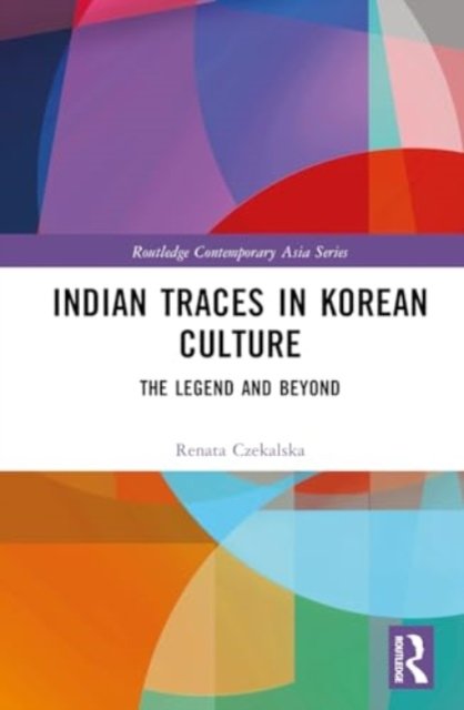 Cover for Czekalska, Renata (Jagiellonian University, Poland) · Indian Traces in Korean Culture: The Legend and Beyond - Routledge Contemporary Asia Series (Innbunden bok) (2024)