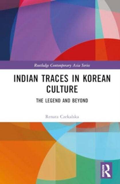 Indian Traces in Korean Culture: The Legend and Beyond - Routledge Contemporary Asia Series - Czekalska, Renata (Jagiellonian University, Poland) - Bøker - Taylor & Francis Ltd - 9781032778013 - 30. september 2024