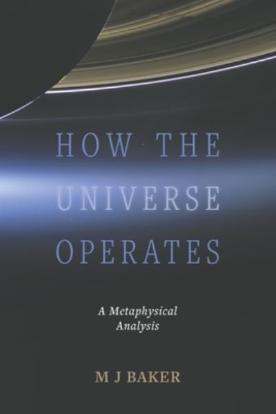 How the Universe Operates: A Metaphysical Analysis - M J Baker - Books - Austin Macauley Publishers - 9781035818013 - December 8, 2023