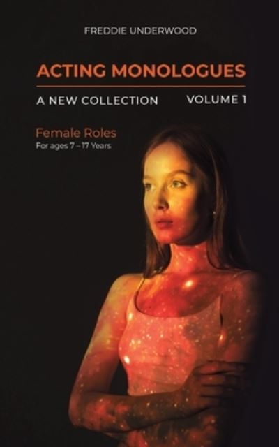 Cover for Freddie Underwood · Acting Monologues | A New Collection | Volume I: Female Roles For ages 7 – 17 Years (Paperback Book) (2024)