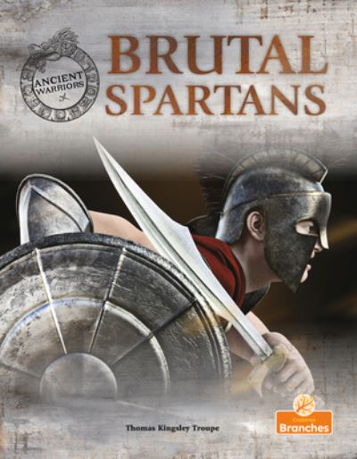 Brutal Spartans - Ancient Warriors - Thomas Kingsley Troupe - Kirjat - Crabtree Publishing Co,Canada - 9781039810013 - maanantai 1. huhtikuuta 2024