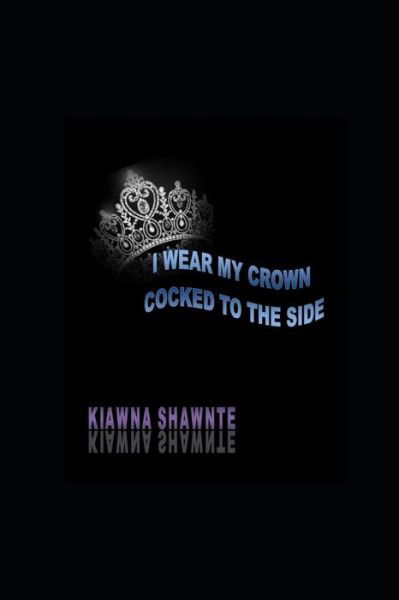 Cover for Kiawna Shawnte · I Wear My Crown Cocked To The Side (Pocketbok) (2019)