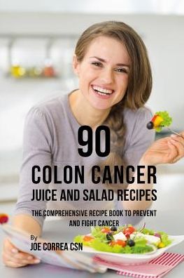 Cover for Joe Correa CSN · 90 Colon Cancer Juice and Salad Recipes (Taschenbuch) (2019)