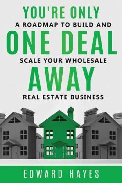 Cover for Edward Hayes · You're Only One Deal Away : A Roadmap To Build And Scale Your Wholesale Real Estate Business (Paperback Book) (2019)