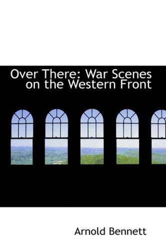 Cover for Arnold Bennett · Over There: War Scenes on the Western Front (Hardcover Book) (2009)