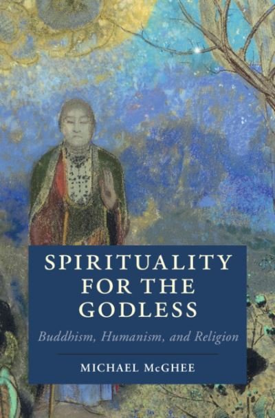 Cover for McGhee, Michael (University of Liverpool) · Spirituality for the Godless: Buddhism, Humanism, and Religion - Cambridge Studies in Religion, Philosophy, and Society (Gebundenes Buch) (2021)