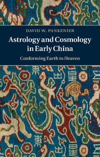 Cover for Pankenier, David W. (Professor, Lehigh University, Pennsylvania) · Astrology and Cosmology in Early China: Conforming Earth to Heaven (Paperback Book) (2015)