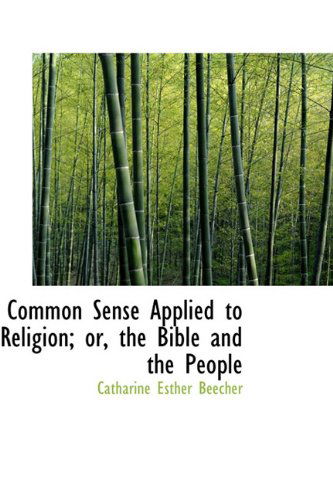 Cover for Catharine Esther Beecher · Common Sense Applied to Religion; Or, the Bible and the People (Hardcover Book) (2009)