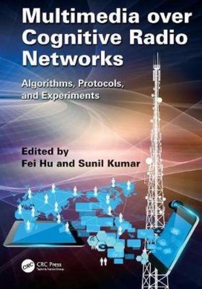 Cover for Hu, Fei (University of Alabama, Tuscaloosa, USA) · Multimedia over Cognitive Radio Networks: Algorithms, Protocols, and Experiments (Paperback Book) (2016)