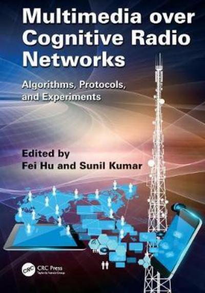 Cover for Hu, Fei (University of Alabama, Tuscaloosa, USA) · Multimedia over Cognitive Radio Networks: Algorithms, Protocols, and Experiments (Paperback Book) (2016)