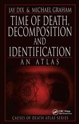 Cover for Dix, Jay (Medical Examiner, Boone County &amp; University of Missouri School of Medicine, Columbia, USA) · Time of Death, Decomposition and Identification: An Atlas - Cause of Death Atlas Series (Hardcover Book) (2017)