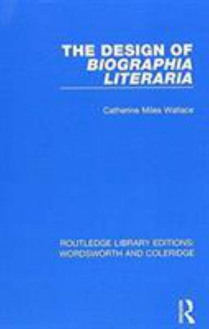 Cover for Catherine M. Wallace · The Design of Biographia Literaria - RLE: Wordsworth and Coleridge (Paperback Book) (2017)