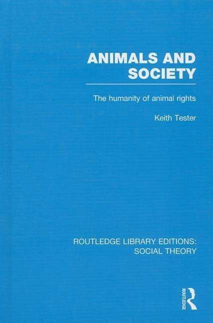 Cover for Tester, Keith (University of Hull, UK) · Animals and Society (RLE Social Theory): The Humanity of Animal Rights - Routledge Library Editions: Social Theory (Hardcover Book) (2014)