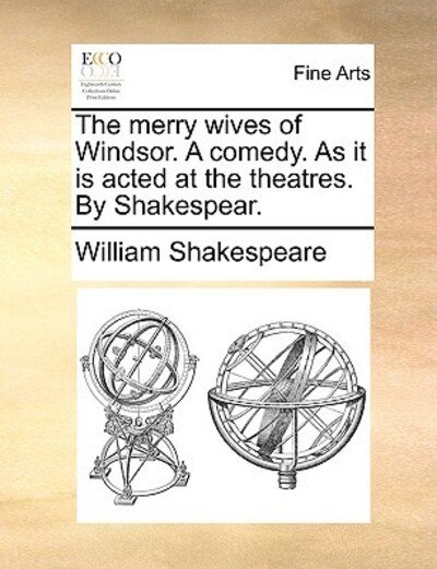 Cover for William Shakespeare · The Merry Wives of Windsor. a Comedy. As It is Acted at the Theatres. by Shakespear. (Taschenbuch) (2010)