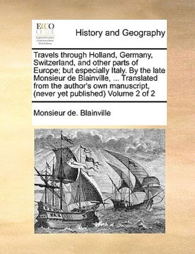 Cover for Monsieur De Blainville · Travels Through Holland, Germany, Switzerland, and Other Parts of Europe; but Especially Italy. by the Late Monsieur De Blainville, ... Translated Fro (Paperback Book) (2010)