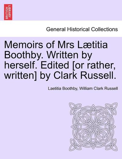 Memoirs of Mrs L Titia Boothby. Written by Herself. Edited [or Rather, Written] by Clark Russell. - Laetitia Boothby - Bücher - British Library, Historical Print Editio - 9781240876013 - 5. Januar 2011