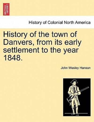 Cover for John Wesley Hanson · History of the Town of Danvers, from Its Early Settlement to the Year 1848. (Paperback Book) (2011)