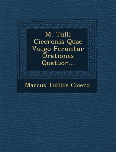 Cover for Marcus Tullius Cicero · M. Tulli Ciceronis Quae Vulgo Feruntur Orationes Quatuor... (Taschenbuch) [Latin edition] (2012)