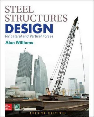 Steel Structures Design for Lateral and Vertical Forces, Second Edition - Alan Williams - Kirjat - McGraw-Hill Education - 9781259588013 - torstai 16. kesäkuuta 2016