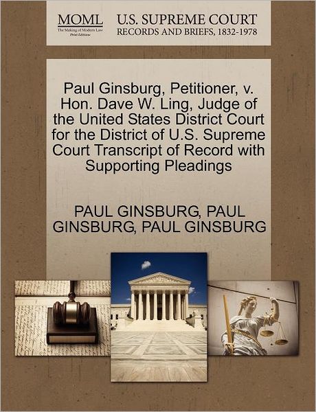 Cover for Paul Ginsburg · Paul Ginsburg, Petitioner, V. Hon. Dave W. Ling, Judge of the United States District Court for the District of U.s. Supreme Court Transcript of Record (Paperback Book) (2011)