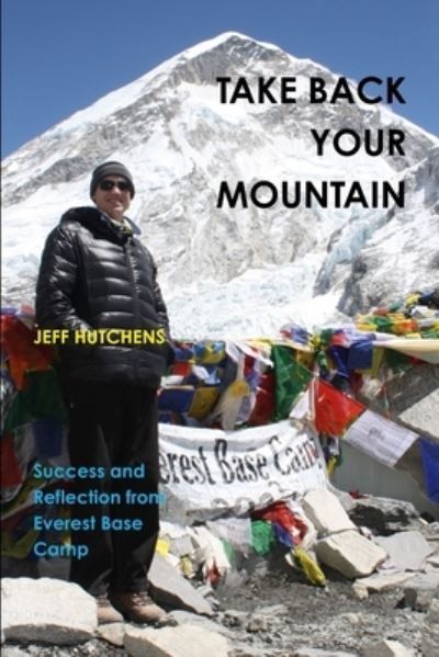 Take Back Your Mountain - Success and Reflection from Everest Base Camp - Jeff Hutchens - Books - Lulu Press, Inc. - 9781291436013 - May 31, 2013