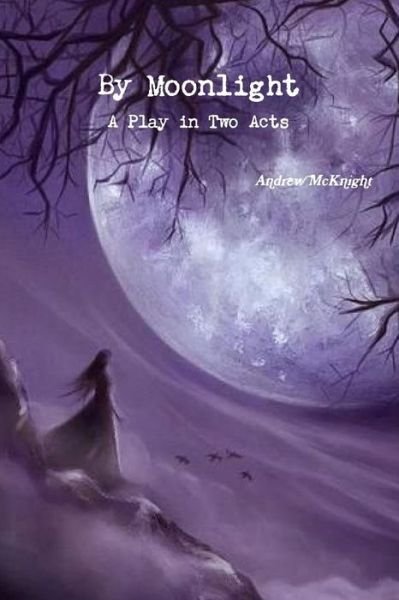 Cover for Andrew Mcknight · By Moonlight- a Play in Two Acts (Paperback Bog) (2015)
