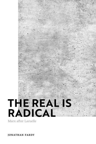 Cover for Fardy, Dr Jonathan (Assistant Professor of Art History, Idaho State University, USA) · The Real is Radical: Marx after Laruelle (Paperback Book) (2023)