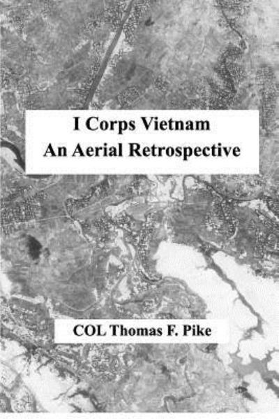 Cover for COL Thomas F. Pike · I Corps Vietnam An Aerial Retrospective (Paperback Book) (2017)