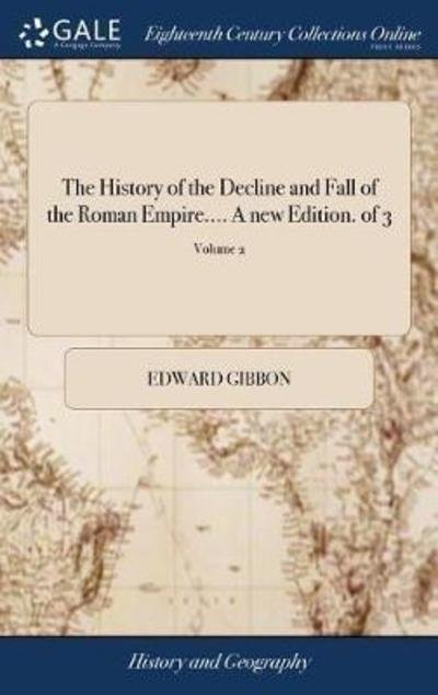 The History of the Decline and Fall of the Roman Empire.... a New Edition. of 3; Volume 2 - Edward Gibbon - Kirjat - Gale Ecco, Print Editions - 9781379688013 - torstai 19. huhtikuuta 2018