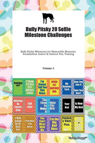 Cover for Doggy Todays Doggy · Bully Pitsky 20 Selfie Milestone Challenges Bully Pitsky Milestones for Memorable Moments, Socialization, Indoor &amp; Outdoor Fun, Training Volume 3 (Pocketbok) (2019)