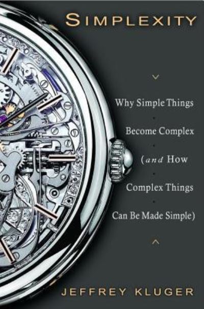 Simplexity: Why Simple Things Become Complex (and How Complex Things Can Be Made Simple) - Jeffrey Kluger - Books - Little, Brown & Company - 9781401303013 - May 1, 2008
