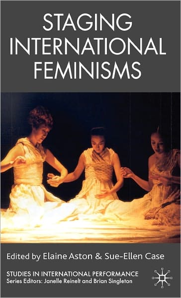 Cover for Elaine Aston · Staging International Feminisms - Studies in International Performance (Gebundenes Buch) (2007)