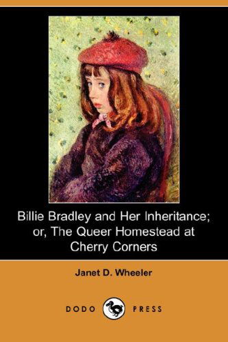 Cover for Janet D. Wheeler · Billie Bradley and Her Inheritance; Or, the Queer Homestead at Cherry Corners (Dodo Press) (Paperback Book) (2008)