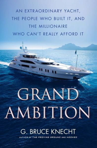 Cover for G Bruce Knecht · Grand Ambition: an Extraordinary Yacht, the People Who Built It, and the Millionaire Who Can't Really Afford It (Paperback Book) (2015)