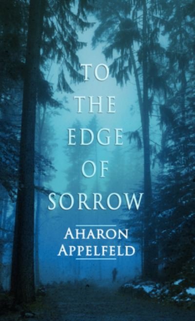 Cover for Aharon Appelfeld · To the Edge of Sorrow A Novel (Bok) (2021)
