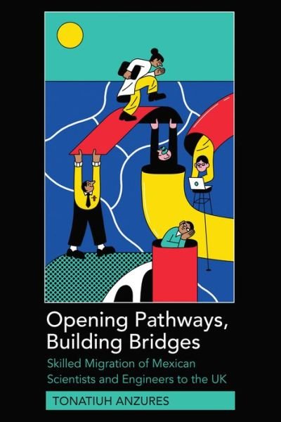 Cover for Tonatiuh Anzures · Opening Pathways, Building Bridges: Skilled Migration of Mexican Scientists and Engineers to the UK (Gebundenes Buch) [New edition] (2020)