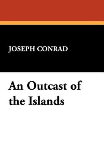 An Outcast of the Islands - Joseph Conrad - Kirjat - Wildside Press - 9781434495013 - maanantai 5. marraskuuta 2007