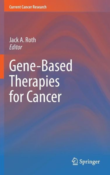 Cover for Jack A. Roth · Gene-Based Therapies for Cancer - Current Cancer Research (Hardcover Book) (2010)